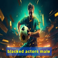 blacked actors male